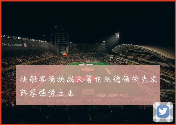 快船客场挑战火箭伦纳德领衔先发阵容强势出击