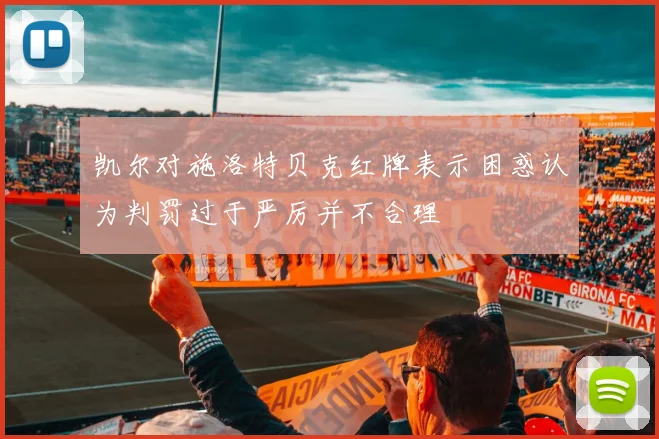 凯尔对施洛特贝克红牌表示困惑认为判罚过于严厉并不合理
